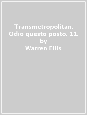 Transmetropolitan. Odio questo posto. 11. - Warren Ellis