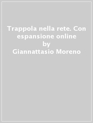 Trappola nella rete. Con espansione online - Giannattasio Moreno