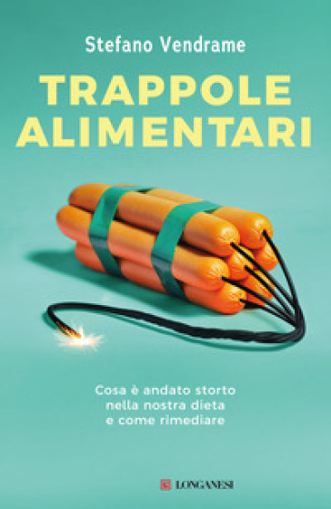 Trappole alimentari. Cosa è andato storto nella nostra dieta e come rimediare - Stefano Vendrame