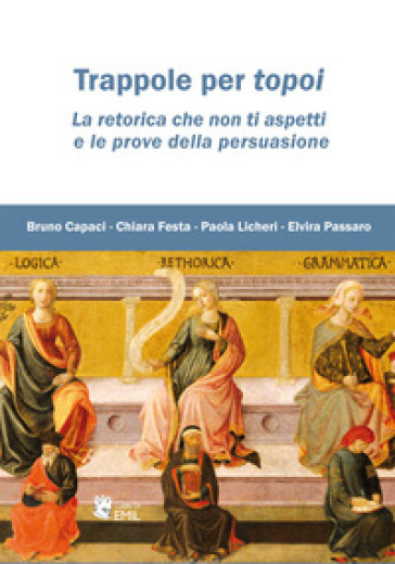 Trappole per topoi. La retorica che non ti aspetti e le prove della persuasione - Bruno Capaci - Chiara Festa - Paola Licheri - Elvira Passaro