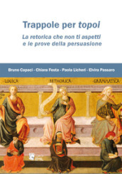 Trappole per topoi. La retorica che non ti aspetti e le prove della persuasione