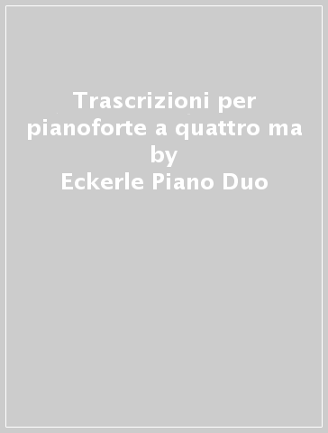 Trascrizioni per pianoforte a quattro ma - Eckerle Piano Duo