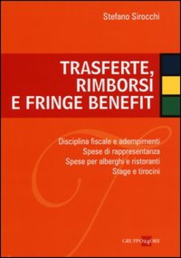 Trasferte, rimborsi e fringe benefit. Disciplina fiscale e adempimenti. Spese di rappresentanza. Spese per alberghi e ristoranti. Stage e tirocini - Stefano Sirocchi