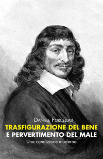 Trasfigurazione del Bene e pervertimento del Male - Daniele Forcellati