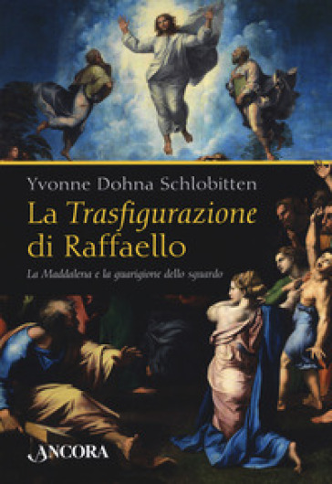 La Trasfigurazione di Raffaello. La Maddalena e la guarigione dello sguardo. Ediz. illustrata - Yvonne Dohna Schlobitten