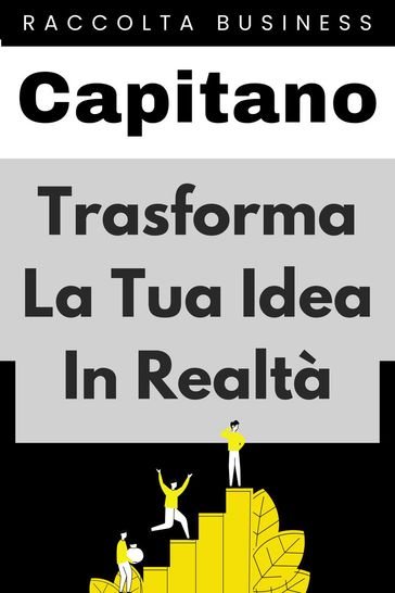 Trasforma La Tua Idea In Realtà - Capitano Edizioni