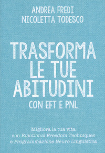 Trasforma le tue abitudini con EFT e PNL - Andrea Fredi - Nicoletta Todesco