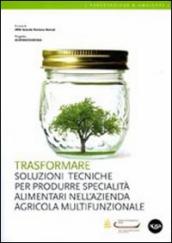 Trasformare. Soluzioni tecniche per produrre specialità alimentari nell azienda agricola multifunzionale