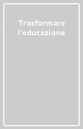 Trasformare l educazione