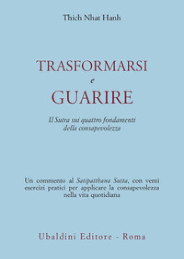 Trasformarsi e guarire. Il Sutra sui quattro fondamenti della consapevolezza - Thich Nhat Hanh