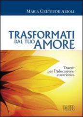 Trasformati dal tuo amore. Tracce per l