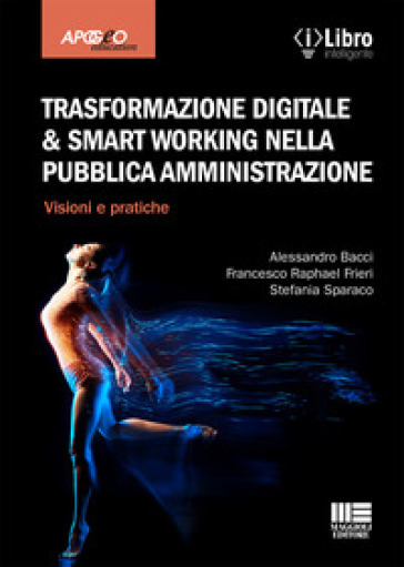 Trasformazione digitale & smart working nella pubblica amministrazione. Visioni e pratiche - Alessandro Bacci - Francesco Raphael Frieri - Stefania Sparaco