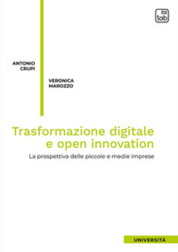 Trasformazione digitale e open innovation. La prospettiva delle piccole e medie imprese. Nuova ediz. - Antonio Crupi - Veronica Marozzo