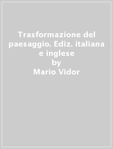 Trasformazione del paesaggio. Ediz. italiana e inglese - Mario Vidor - Carlo Ciappi