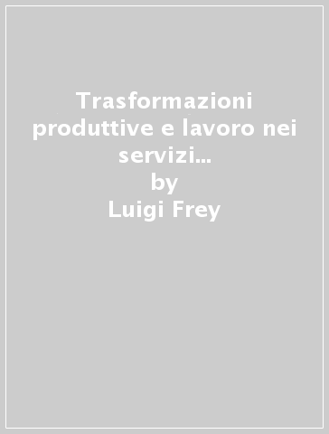 Trasformazioni produttive e lavoro nei servizi con particolare riguardo al commercio - Andrea Montanino - Luigi Frey