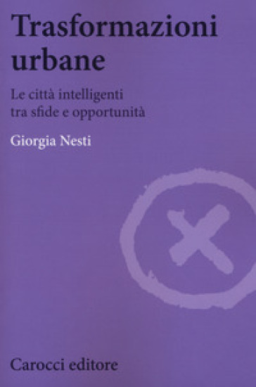 Trasformazioni urbane. Le città intelligenti tra sfide e opportunità - Giorgia Nesti