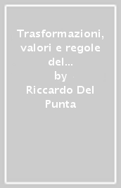 Trasformazioni, valori e regole del lavoro. 1: Scritti scelti sul diritto del lavoro