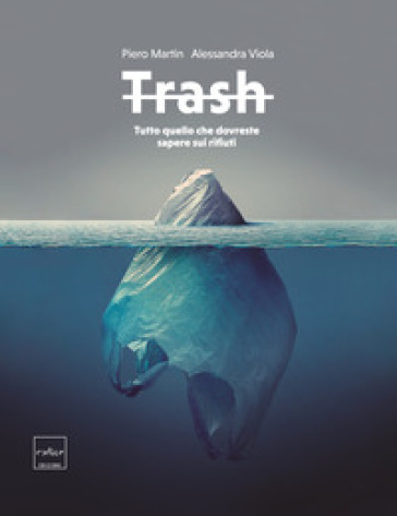 Trash. Tutto quello che dovreste sapere sui rifiuti - Piero Martin - Alessandra Viola