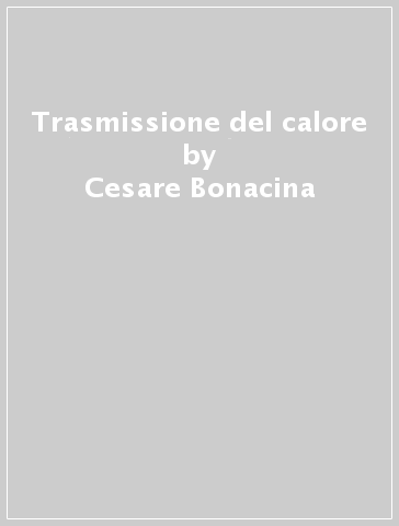 Trasmissione del calore - Lino Mattarolo - Alberto Cavallini - Cesare Bonacina