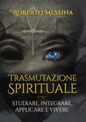 Trasmutazione spirituale. Studiare, integrare e vivere