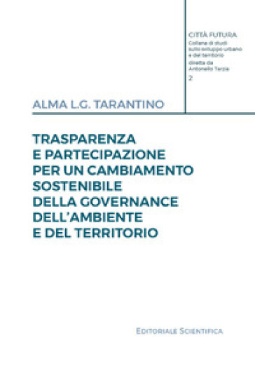 Trasparenza e partecipazione per un cambiamento sostenibile della governance dell'ambiente e del territorio - Alma L.G. Tarantino