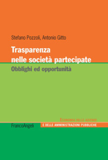 Trasparenza nelle società partecipate. Obblighi ed opportunità - Antonio Gitto - Stefano Pozzoli