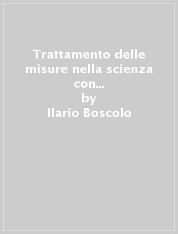 Trattamento delle misure nella scienza con applicazioni all'esperimento - Ilario Boscolo