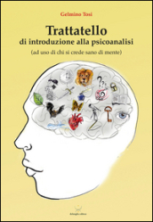 Trattatello di introduzione alla psicoanalisi (ad uso di chi si crede sano di mente)