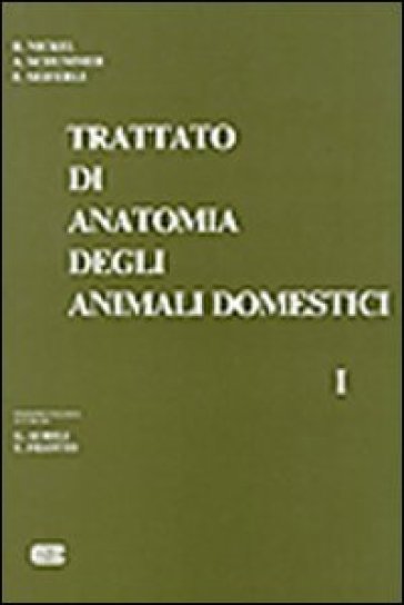 Trattato di anatomia veterinaria degli animali domestici. 1: Apparato locomotore - Richard Nickel - August Schummer - Eugen Seiferle