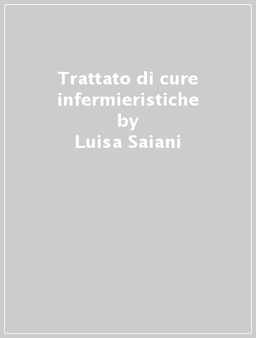 Trattato di cure infermieristiche - Luisa Saiani - Anna Brugnolli