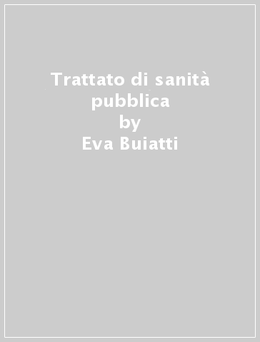 Trattato di sanità pubblica - Eva Buiatti | 