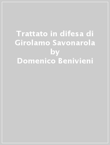 Trattato in difesa di Girolamo Savonarola - Domenico Benivieni