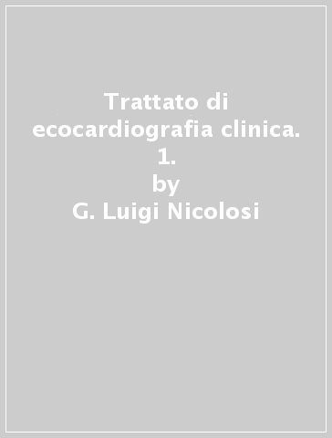 Trattato di ecocardiografia clinica. 1. - G. Luigi Nicolosi