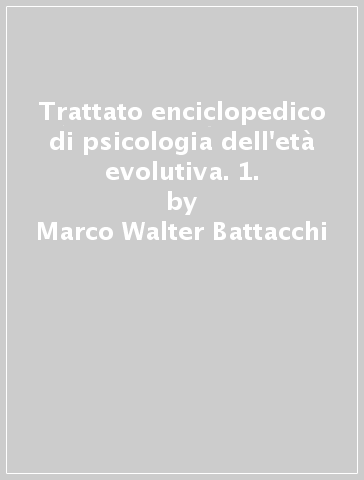 Trattato enciclopedico di psicologia dell'età evolutiva. 1. - Marco Walter Battacchi | 
