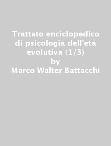 Trattato enciclopedico di psicologia dell'età evolutiva (1/3) - Marco Walter Battacchi