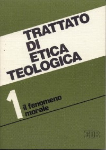 Trattato di etica teologica. 1.Introduzione allo studio della morale. Morale fondamentale e generale