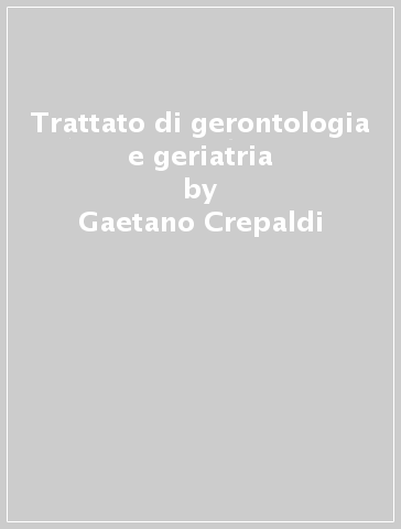 Trattato di gerontologia e geriatria - Gaetano Crepaldi