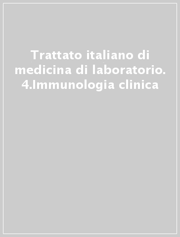 Trattato italiano di medicina di laboratorio. 4.Immunologia clinica