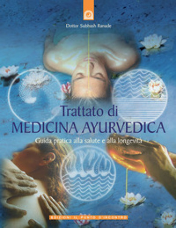 Trattato di medicina ayurvedica. Guida pratica alla salute e alla longevità - Subhash Ranade