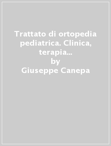 Trattato di ortopedia pediatrica. Clinica, terapia medica e tecniche chirurgiche - Giuseppe Canepa - G. Stella