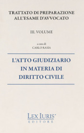 Trattato di preparazione all esame di avvocato. 3: L  atto giudiziario in materia di diritto civile