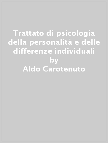 Trattato di psicologia della personalità e delle differenze individuali - Aldo Carotenuto