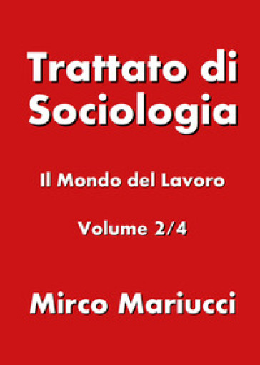 Trattato di sociologia. 2: Il mondo del lavoro - Mirco Mariucci