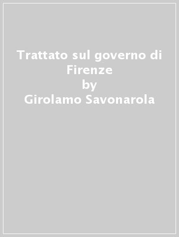 Trattato sul governo di Firenze - Girolamo Savonarola