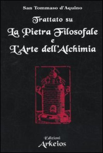 Trattato sul La pietra filosofale e L'arte dell'alchimia - Tommaso D