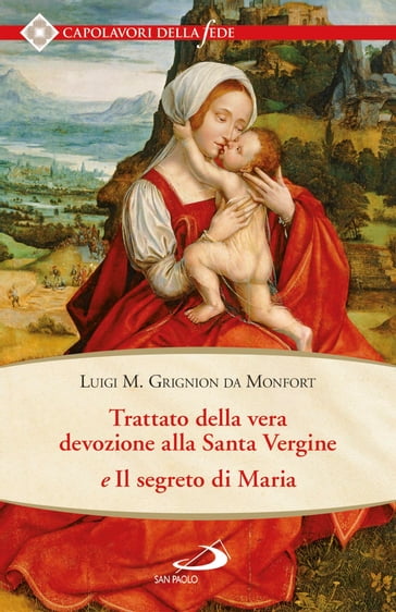Trattato della vera devozione alla Santa Vergine e il segreto di Maria - Luigi Maria Grignion de Montfort