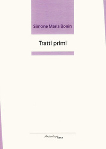 Tratti primi. Premio «Arcipelago Itaca» per una raccolta inedita di versi. 2ª edizione - Simone Maria Bonin