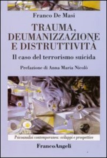 Trauma, deumanizzazione e distruttività. Il caso del terrorismo suicida - Franco De Masi