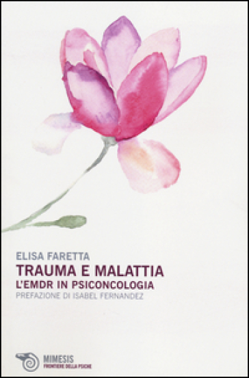 Trauma e malattia. L'EMDR in psiconcologia - Elisa Faretta