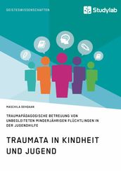 Traumata in Kindheit und Jugend. Traumapädagogische Betreuung von unbegleiteten minderjährigen Flüchtlingen in der Jugendhilfe